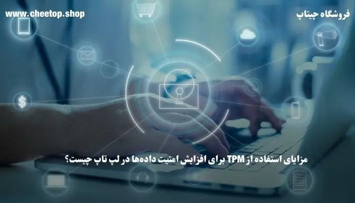 بررسی مزایای استفاده از TPM برای افزایش امنیت داده‌ها در لپ تاپ